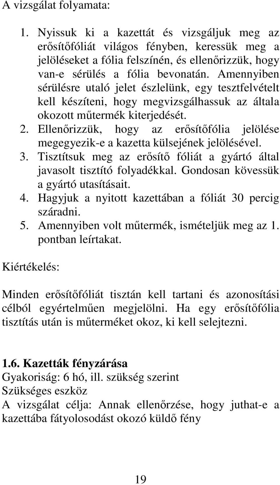 Ellenrizzük, hogy az ersítfólia jelölése megegyezik-e a kazetta külsejének jelölésével. 3. Tisztítsuk meg az ersít fóliát a gyártó által javasolt tisztító folyadékkal.