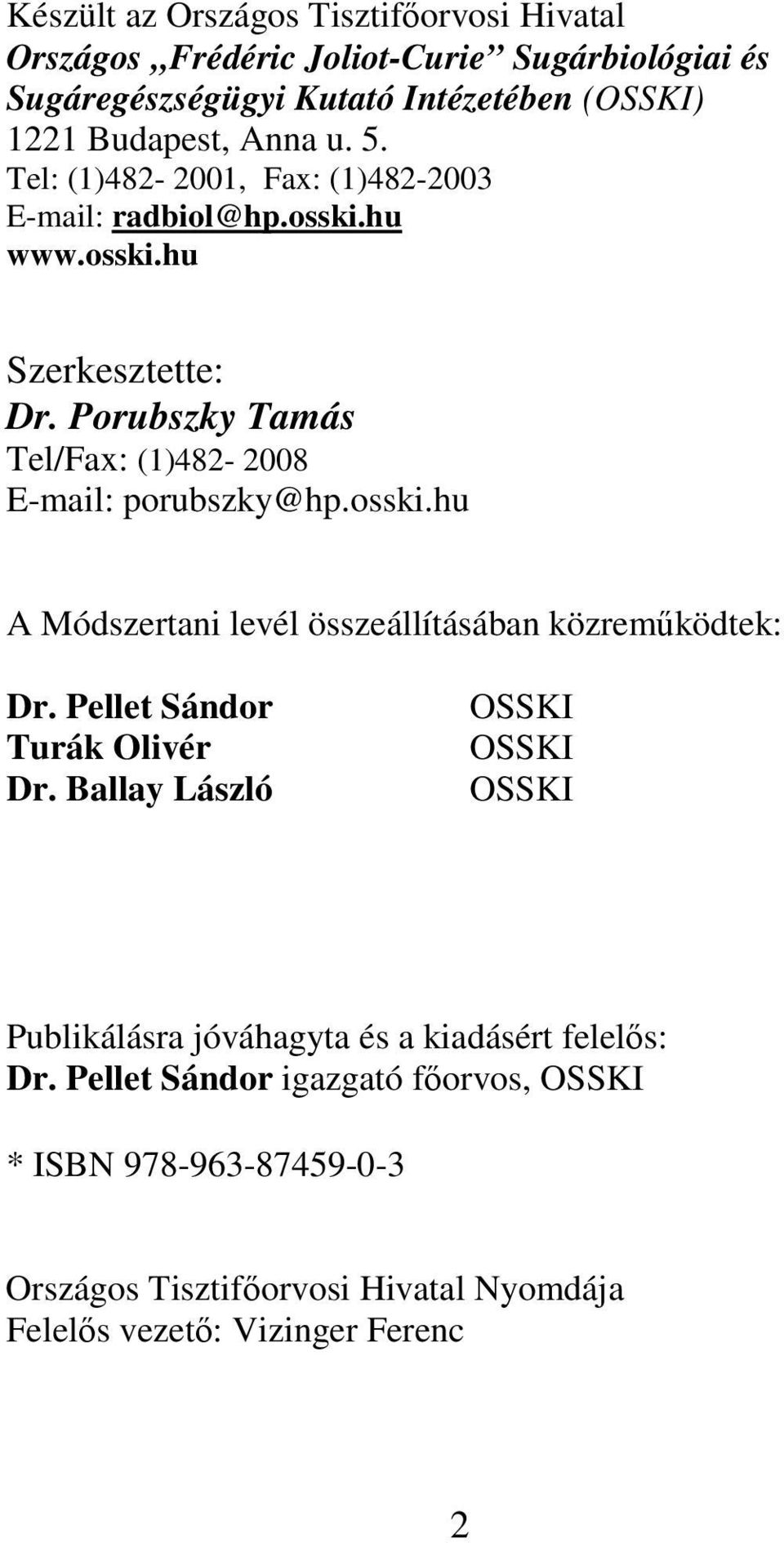 Porubszky Tamás Tel/Fax: (1)482-2008 E-mail: porubszky@hp.osski.hu A Módszertani levél összeállításában közremködtek: Dr. Pellet Sándor Turák Olivér Dr.