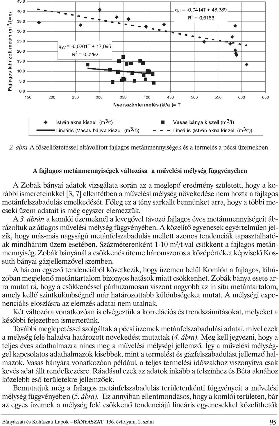 Fõleg ez a tény sarkallt bennünket arra, hogy a többi mecseki üzem adatait is még egyszer elemezzük. A 3.