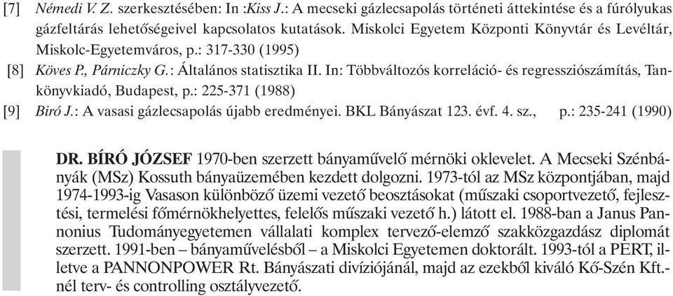 In: Többváltozós korreláció- és regressziószámítás, Tankönyvkiadó, Budapest, p.: 225-371 (1988) [9] Biró J.: A vasasi gázlecsapolás újabb eredményei. BKL Bányászat 123. évf. 4. sz., p.: 235-241 (1990) DR.