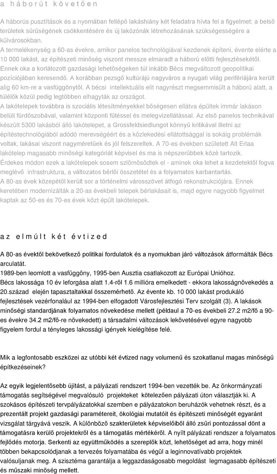 A termelékenység a 60-as évekre, amikor panelos technológiával kezdenek építeni, évente elérte a 10 000 lakást, az építészeti minőség viszont messze elmaradt a háború előtti fejlesztésekétől.