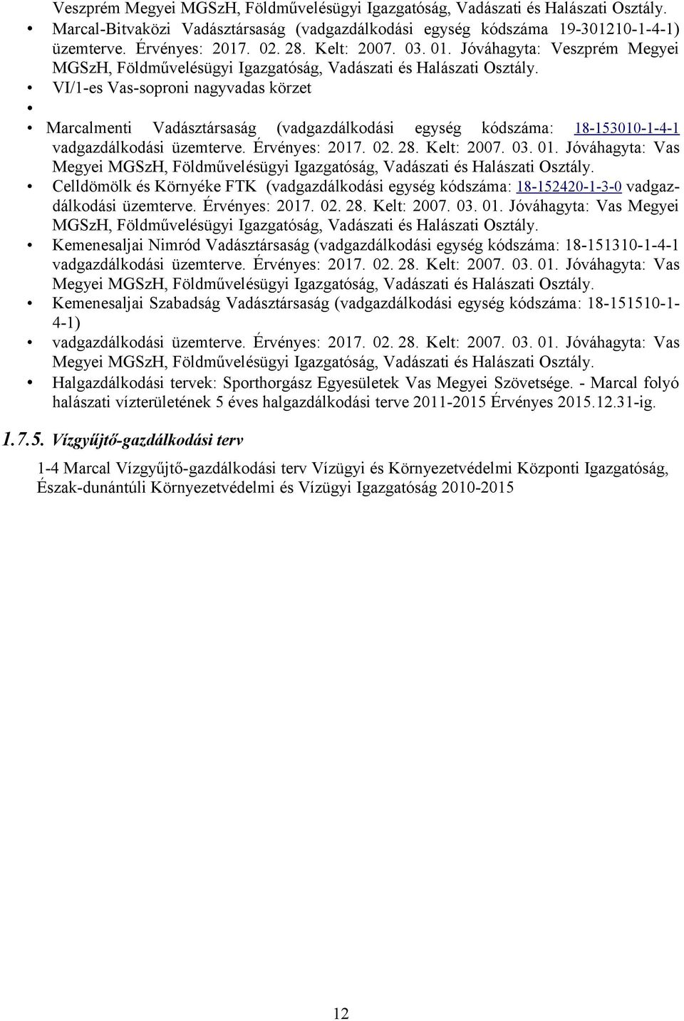 VI/1-es Vas-soproni nagyvadas körzet Marcalmenti Vadásztársaság (vadgazdálkodási egység kódszáma: 18-153010-1-4-1 vadgazdálkodási üzemterve. Érvényes: 2017. 02. 28. Kelt: 2007. 03. 01.