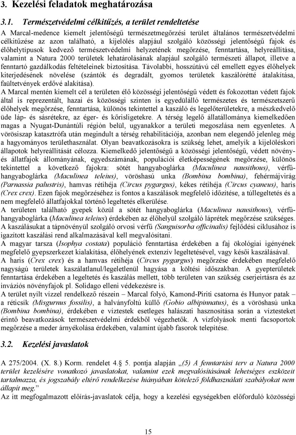 szolgáló közösségi jelentőségű fajok és élőhelytípusok kedvező természetvédelmi helyzetének megőrzése, fenntartása, helyreállítása, valamint a Natura 2000 területek lehatárolásának alapjául szolgáló