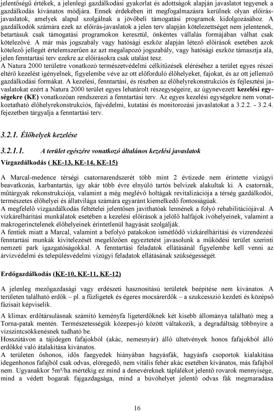 A gazdálkodók számára ezek az előírás-javaslatok a jelen terv alapján kötelezettséget nem jelentenek, betartásuk csak támogatási programokon keresztül, önkéntes vállalás formájában válhat csak