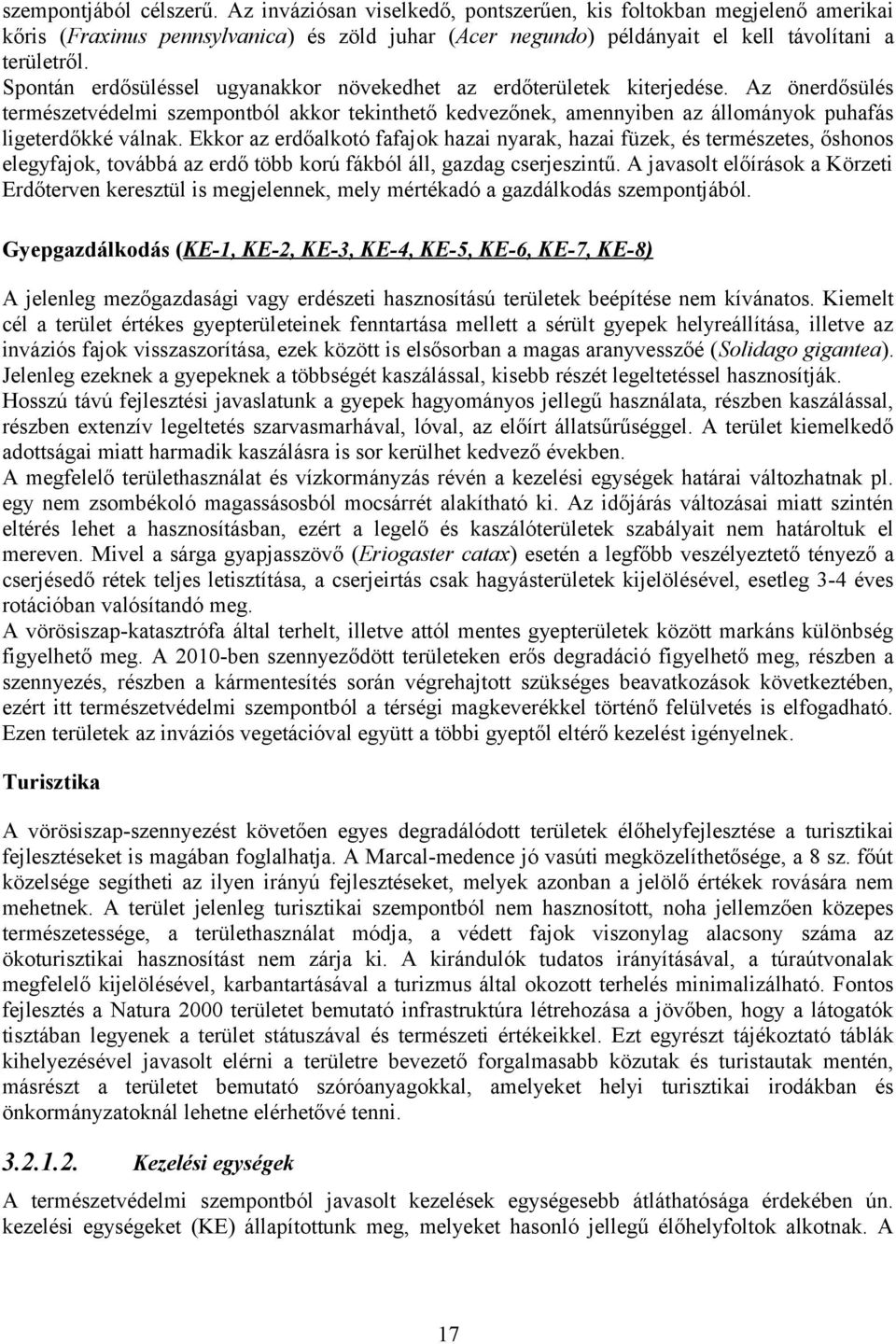 Ekkor az erdőalkotó fafajok hazai nyarak, hazai füzek, és természetes, őshonos elegyfajok, továbbá az erdő több korú fákból áll, gazdag cserjeszintű.