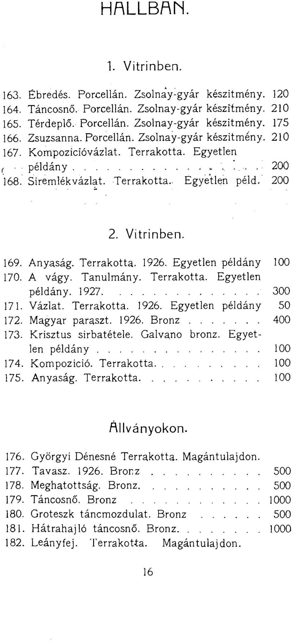 Egyetlen példány 100 170. A vágy. Tanulmány. Terrakotta. Egyetlen példány. 1927 300 171. Vázlat. Terrakotta. 1926. Egyetlen példány 50 172. Magyar paraszt. 1926. Bronz!. 400 173. Krisztus sirbatétele.