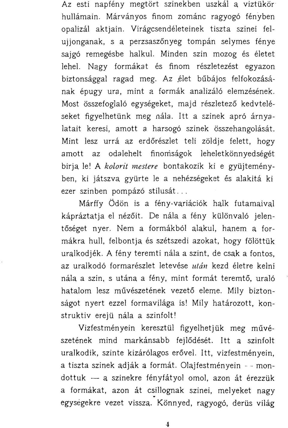 Nagy formákat és finom részletezést egyazon biztonsággal ragad meg. Az élet bűbájos felfokozásának épugy ura, mint a formák analizáló elemzésének.