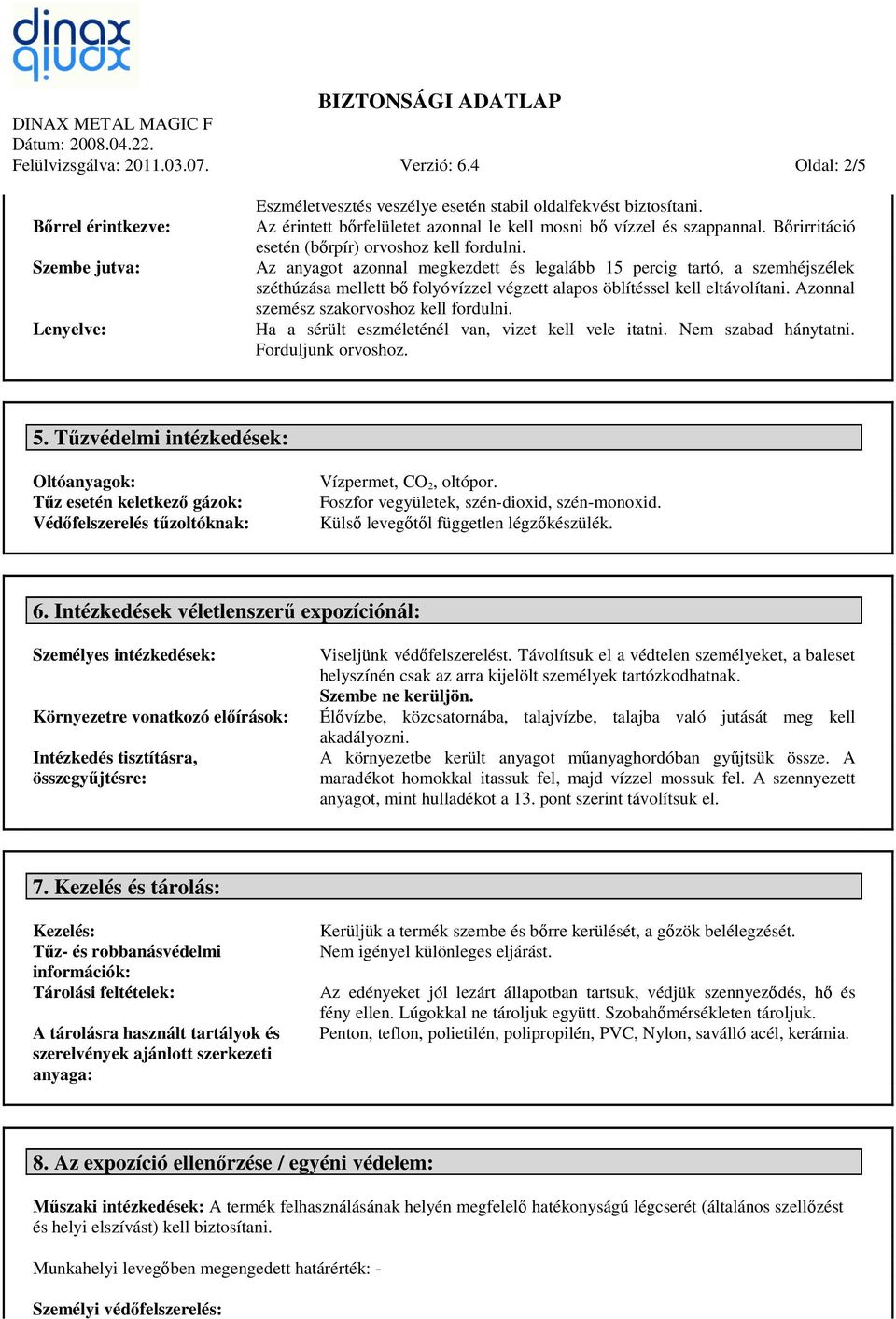 Az anyagot azonnal megkezdett és legalább 15 percig tartó, a szemhéjszélek széthúzása mellett bő folyóvízzel végzett alapos öblítéssel kell eltávolítani. Azonnal szemész szakorvoshoz kell fordulni.