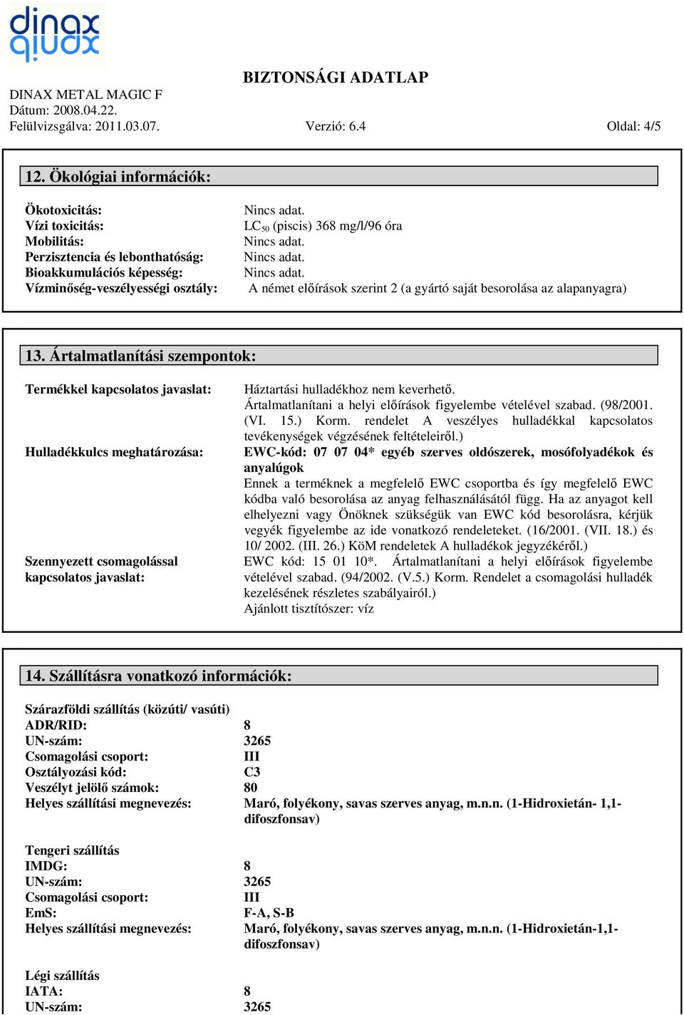 előírások szerint 2 (a gyártó saját besorolása az alapanyagra) 13.