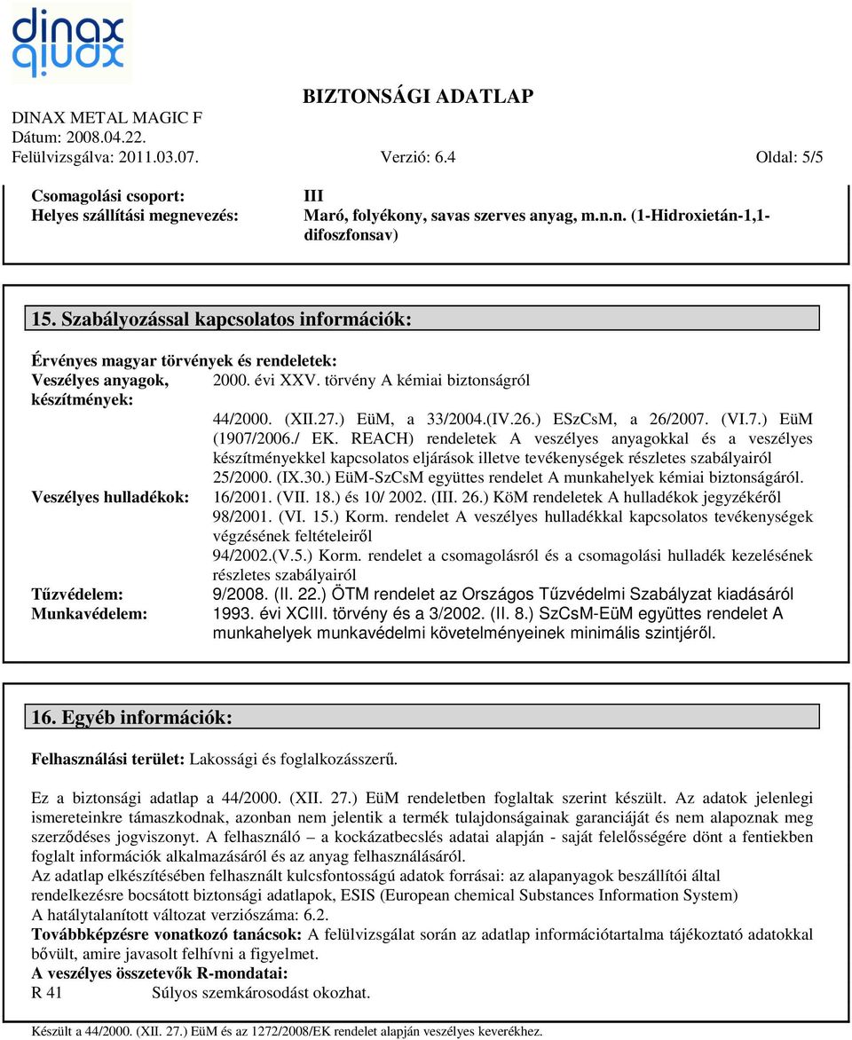 ) ESzCsM, a 26/2007. (VI.7.) EüM (1907/2006./ EK. REACH) rendeletek A veszélyes anyagokkal és a veszélyes készítményekkel kapcsolatos eljárások illetve tevékenységek részletes szabályairól 25/2000.