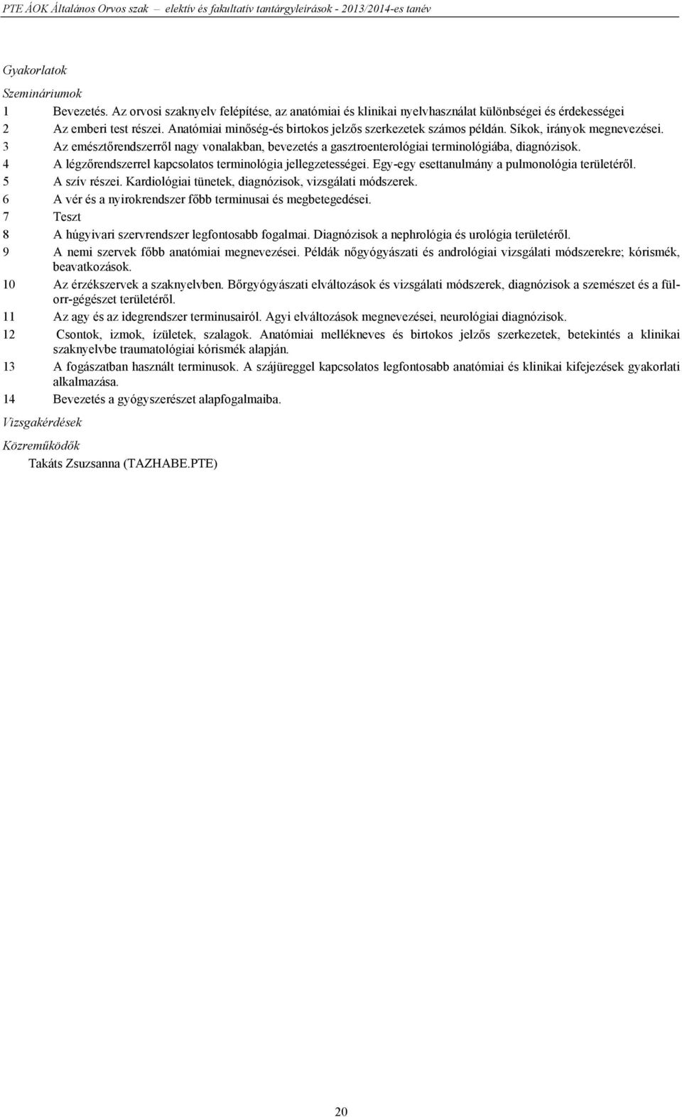 4 A légzőrendszerrel kapcsolatos terminológia jellegzetességei. Egy-egy esettanulmány a pulmonológia területéről. 5 A szív részei. Kardiológiai tünetek, diagnózisok, vizsgálati módszerek.