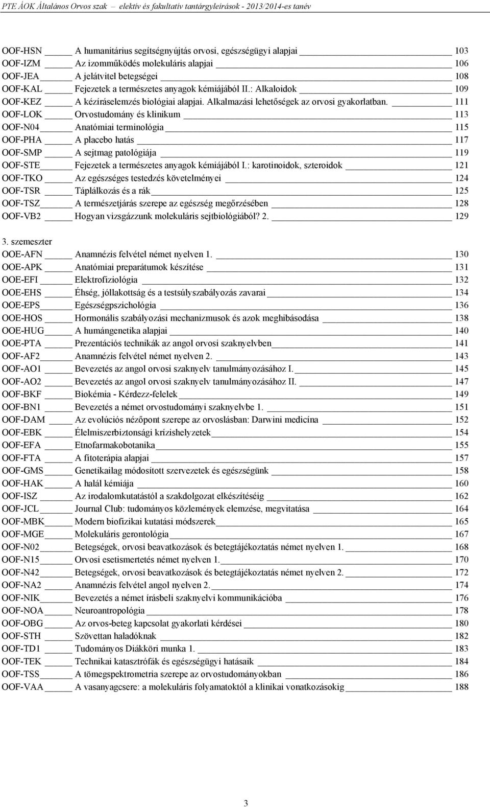 111 OOF-LOK Orvostudomány és klinikum 113 OOF-N04 Anatómiai terminológia 115 OOF-PHA A placebo hatás 117 OOF-SMP A sejtmag patológiája 119 OOF-STE Fejezetek a természetes anyagok kémiájából I.