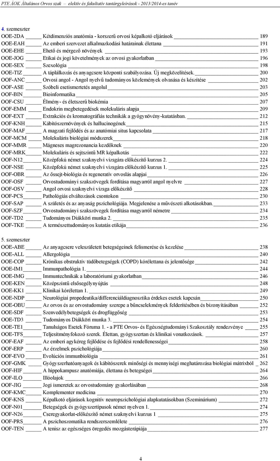 200 OOF-ANC Orvosi angol - Angol nyelvű tudományos közlemények olvasása és készítése 202 OOF-ASE Szóbeli esetismertetés angolul 203 OOF-BIN Bioinformatika 205 OOF-CSU Élmény- és életszerű biokémia