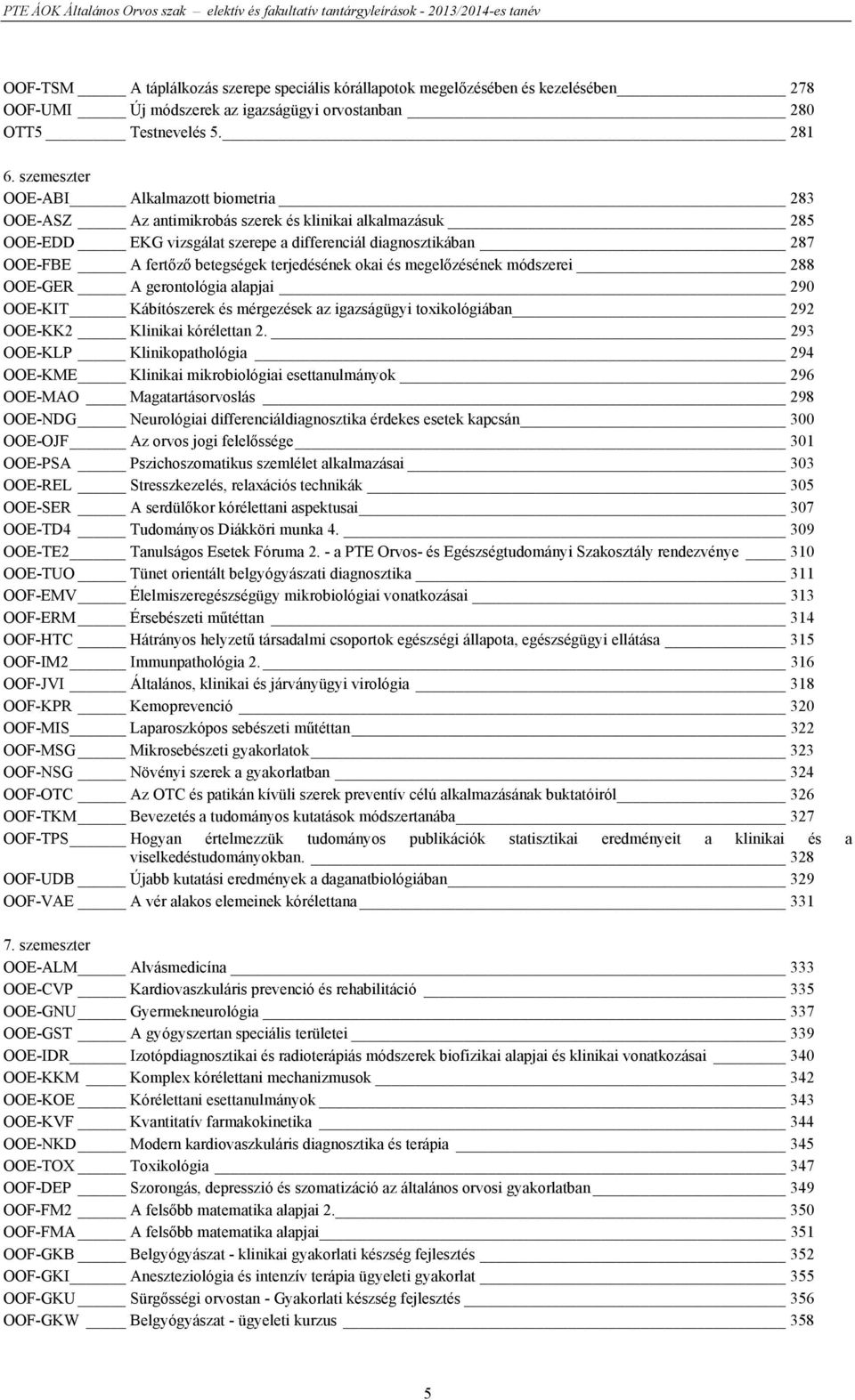 terjedésének okai és megelőzésének módszerei 288 OOE-GER A gerontológia alapjai 290 OOE-KIT Kábítószerek és mérgezések az igazságügyi toxikológiában 292 OOE-KK2 Klinikai kórélettan 2.