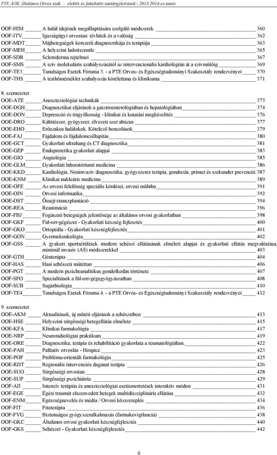 - a PTE Orvos- és Egészségtudományi Szakosztály rendezvényei 370 OOF-THS A testhőmérséklet szabályozás kórélettana és klinikuma. 371 8.