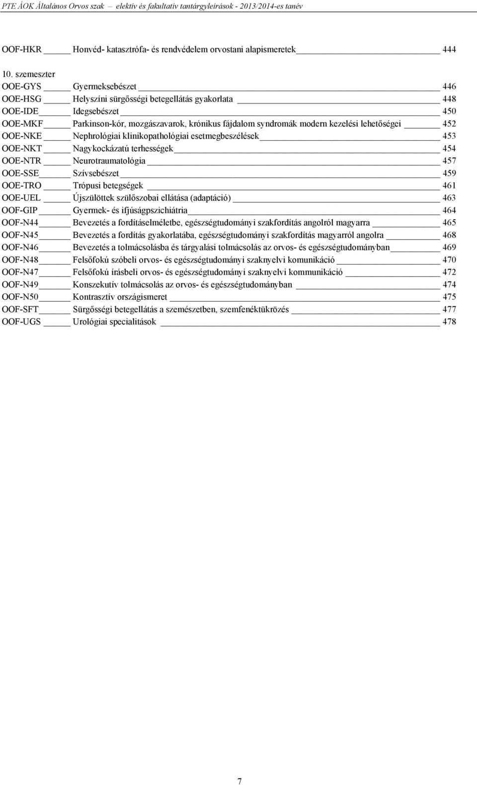 kezelési lehetőségei 452 OOE-NKE Nephrológiai klinikopathológiai esetmegbeszélések 453 OOE-NKT Nagykockázatú terhességek 454 OOE-NTR Neurotraumatológia 457 OOE-SSE Szívsebészet 459 OOE-TRO Trópusi