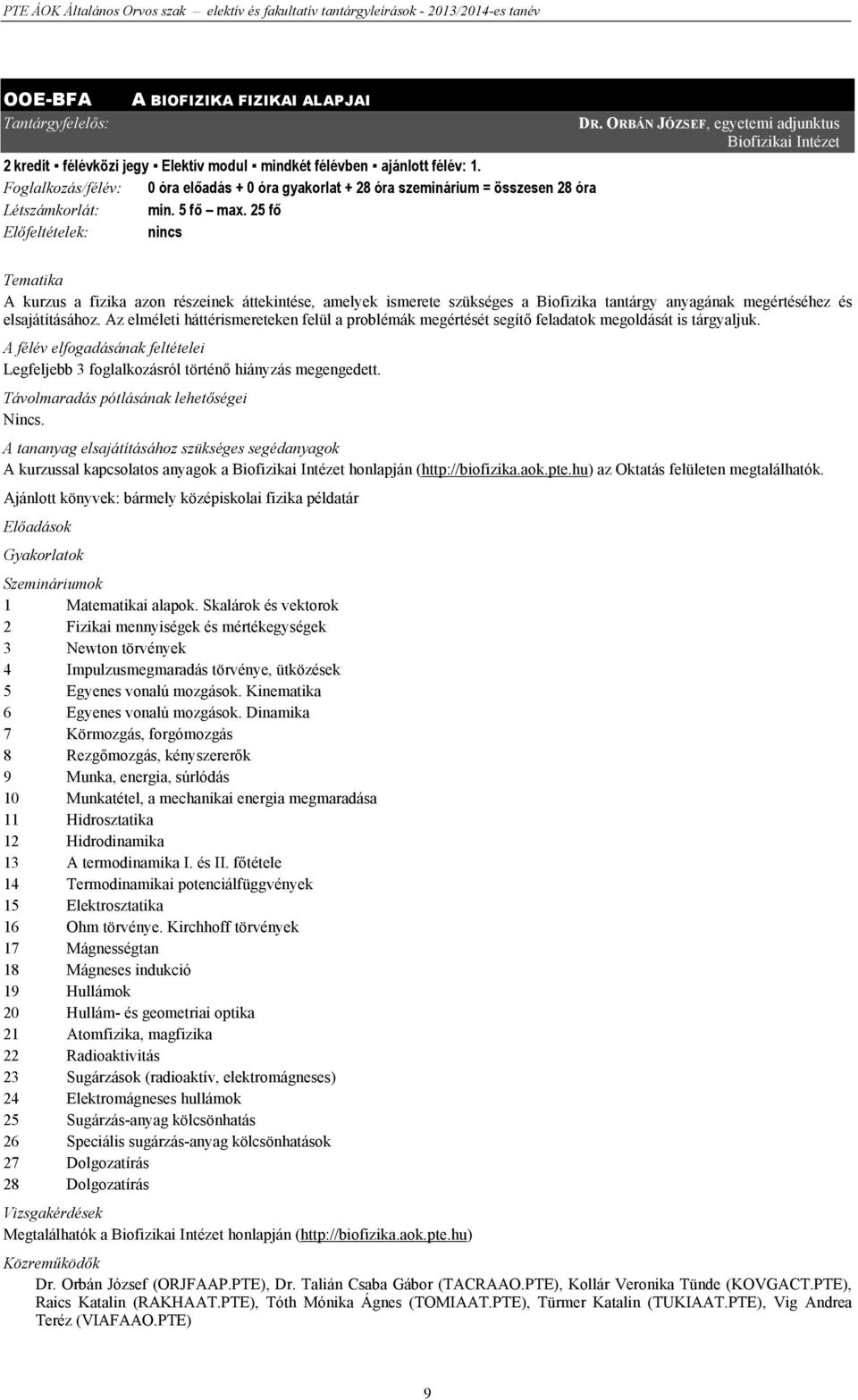ORBÁN JÓZSEF, egyetemi adjunktus Biofizikai Intézet A kurzus a fizika azon részeinek áttekintése, amelyek ismerete szükséges a Biofizika tantárgy anyagának megértéséhez és elsajátításához.
