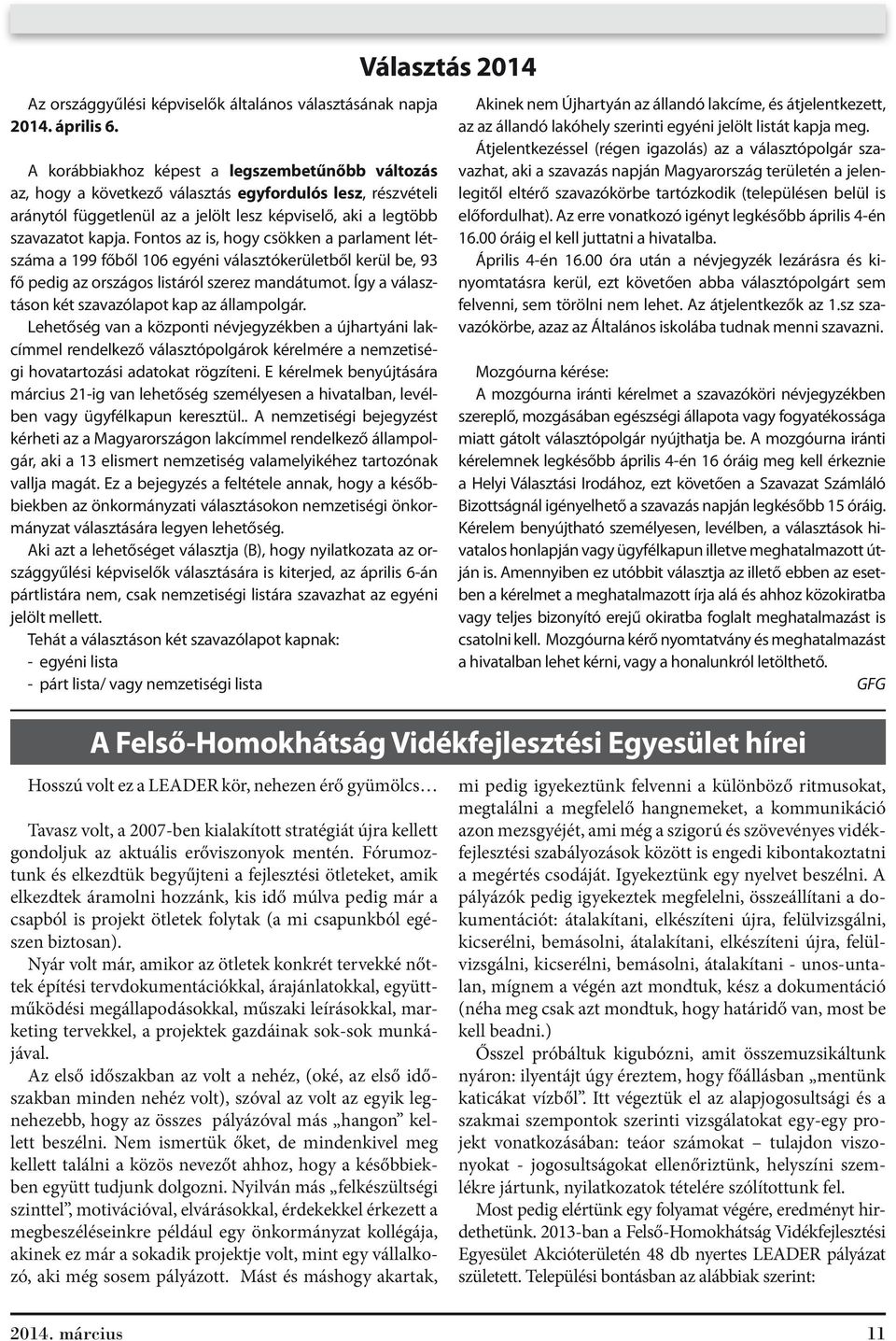 Fontos az is, hogy csökken a parlament létszáma a 199 főből 106 egyéni választókerületből kerül be, 93 fő pedig az országos listáról szerez mandátumot.