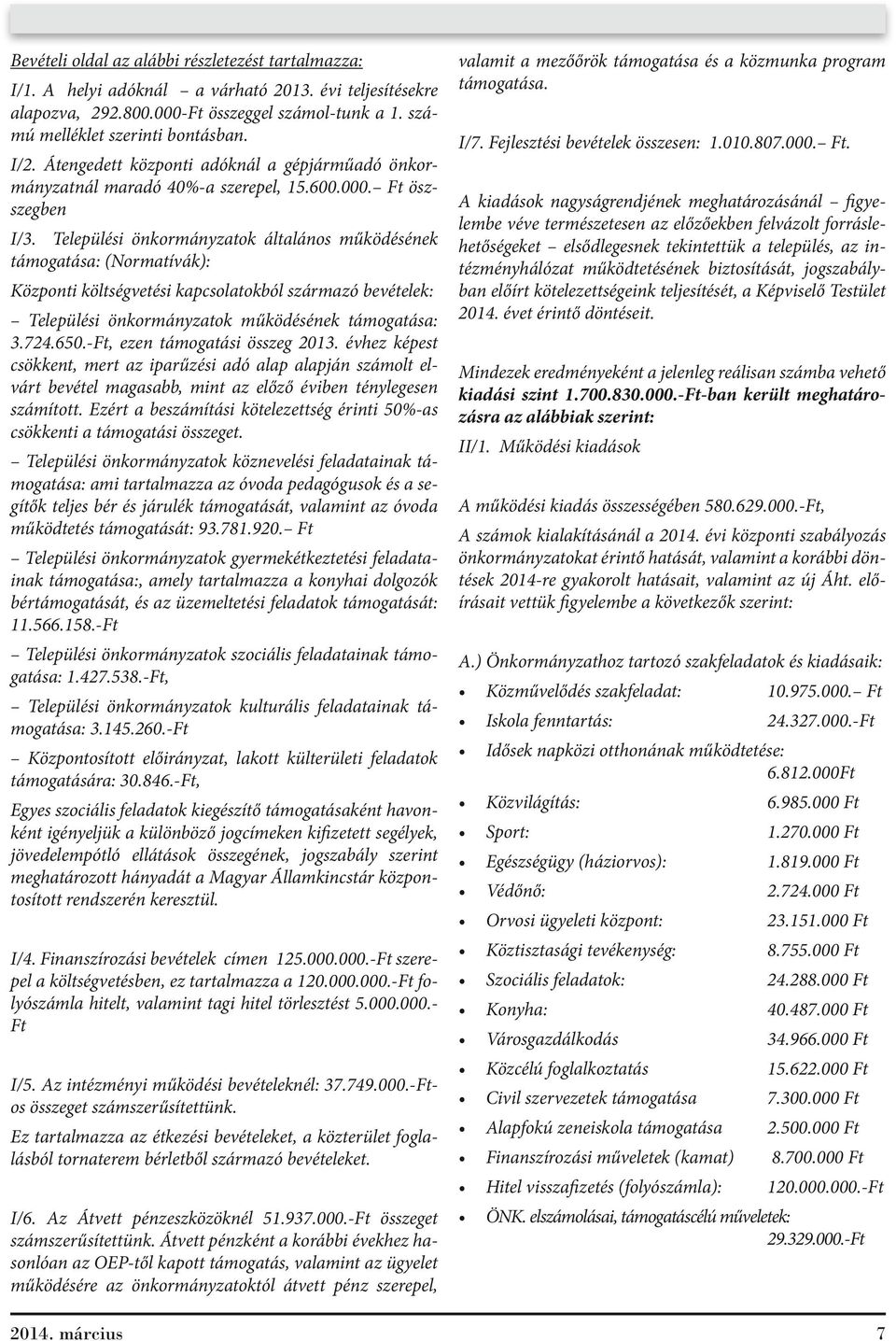 Települési önkormányzatok általános működésének támogatása: (Normatívák): Központi költségvetési kapcsolatokból származó bevételek: Települési önkormányzatok működésének támogatása: 3.724.650.