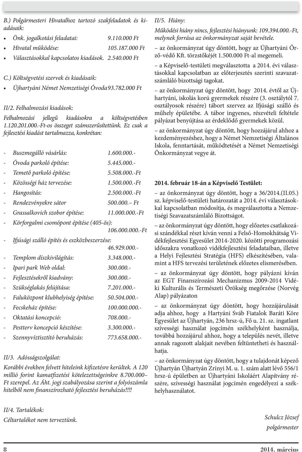 Ez csak a fejlesztési kiadást tartalmazza, konkrétan: - Buszmegálló vásárlás: 1.600.000.- - Óvoda parkoló építése: 5.445.000.- - Temető parkoló építése: 5.508.000.-Ft - Közösségi ház tervezése: 1.500.