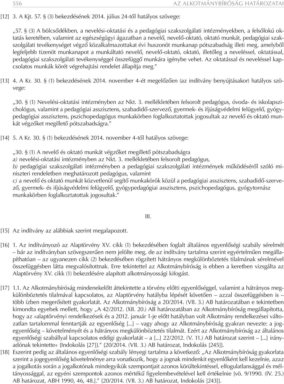 pedagógiai szakszolgálati tevékenységet végző közalkalmazottakat évi huszonöt munkanap pótszabadság illeti meg, amelyből legfeljebb tizenöt munkanapot a munkáltató nevelő, nevelő-oktató, oktató,