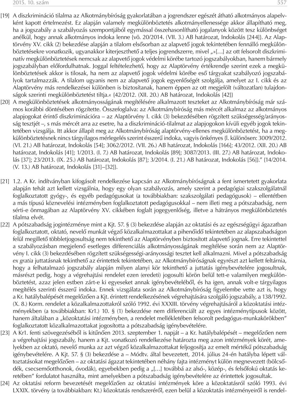 hogy annak alkotmányos indoka lenne {vö. 20/2014. (VII. 3.) AB határozat, Indokolás [244]}. Az Alaptörvény XV.