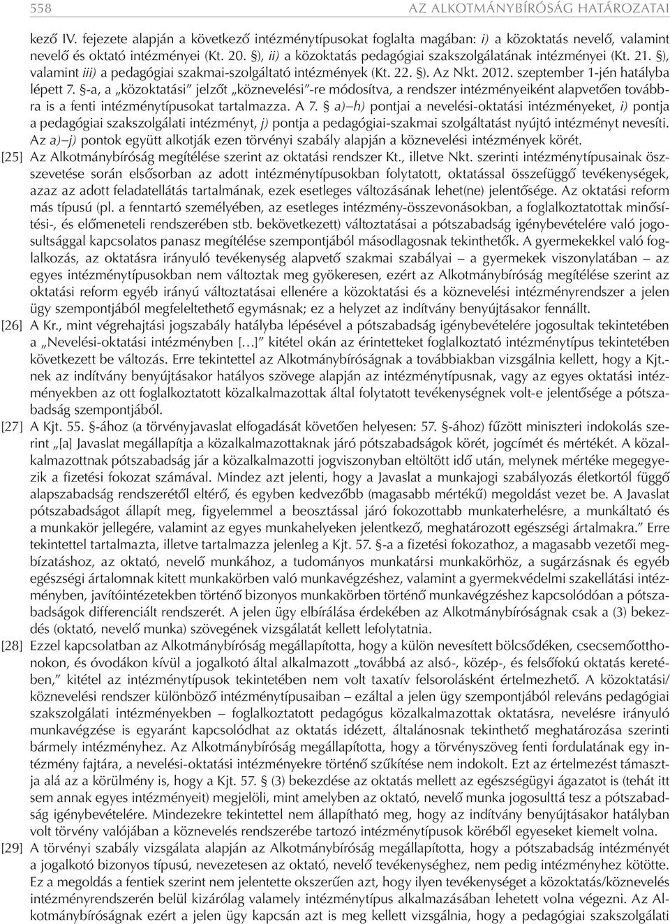 -a, a közoktatási jelzőt köznevelési -re módosítva, a rendszer intézményeiként alapvetően továbbra is a fenti intézménytípusokat tartalmazza. A 7.