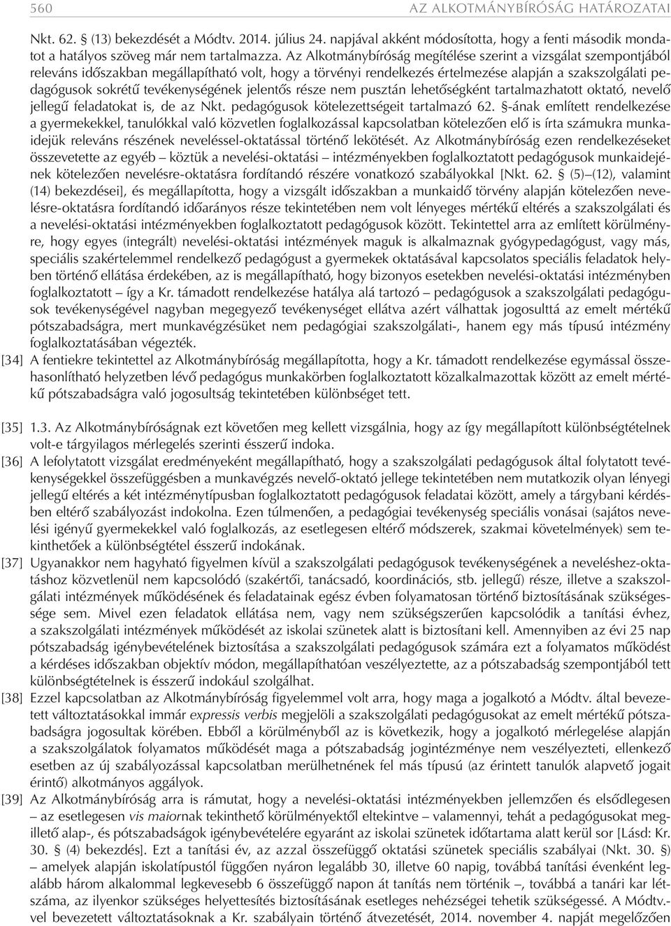 tevékenységének jelentős része nem pusztán lehetőségként tartalmazhatott oktató, nevelő jellegű feladatokat is, de az Nkt. pedagógusok kötelezettségeit tartalmazó 62.