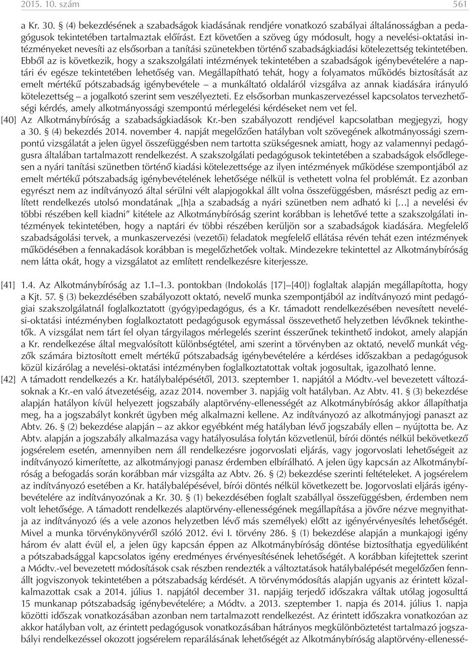 Ebből az is következik, hogy a szakszolgálati intézmények tekintetében a szabadságok igénybevételére a naptári év egésze tekintetében lehetőség van.