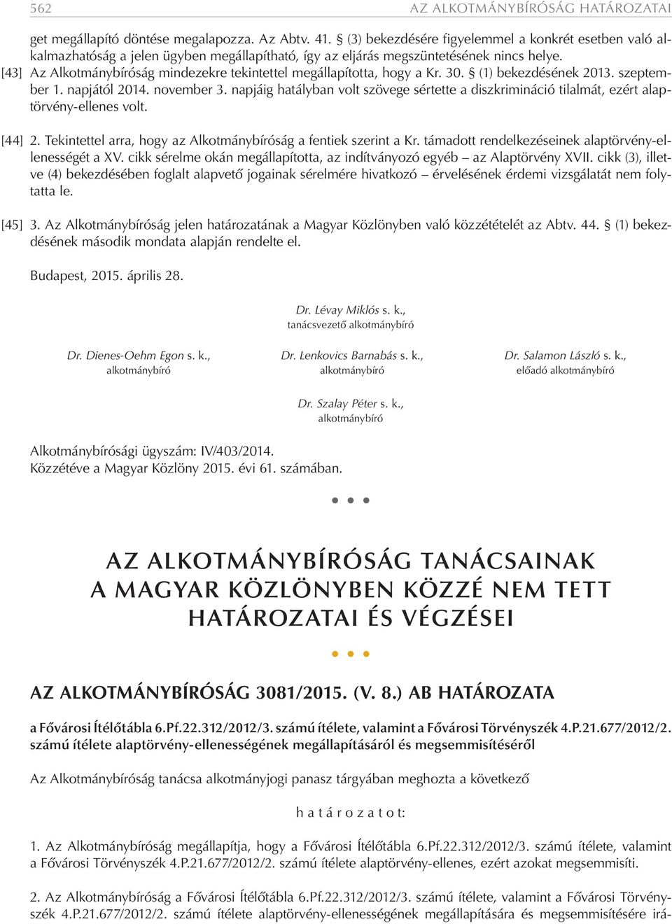 [43] Az Alkotmánybíróság mindezekre tekintettel megállapította, hogy a Kr. 30. (1) bekezdésének 2013. szeptember 1. napjától 2014. november 3.