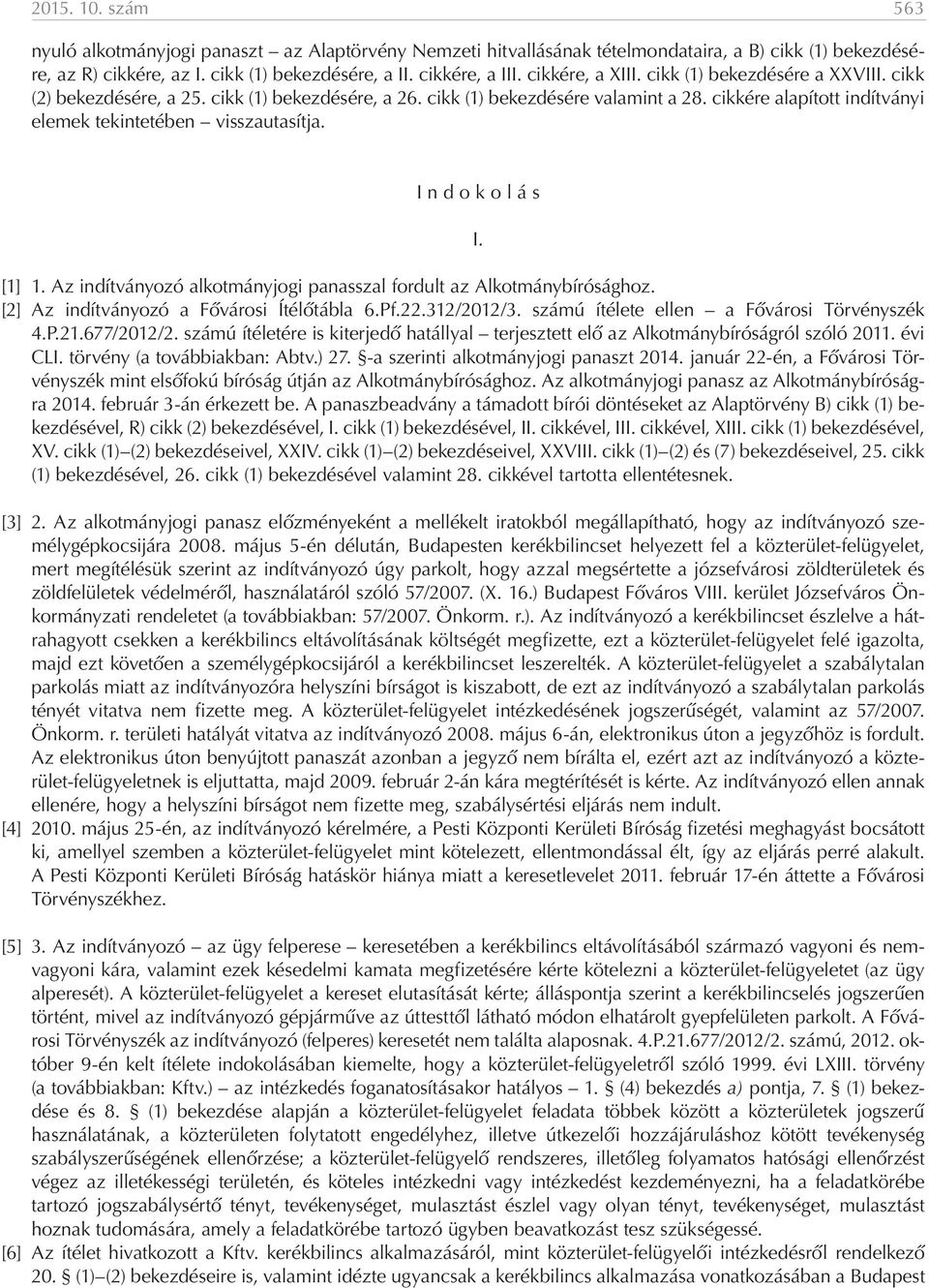 cikkére alapított indítványi elemek tekintetében visszautasítja. I n d o k o l á s [1] 1. Az indítványozó alkotmányjogi panasszal fordult az Alkotmánybírósághoz.