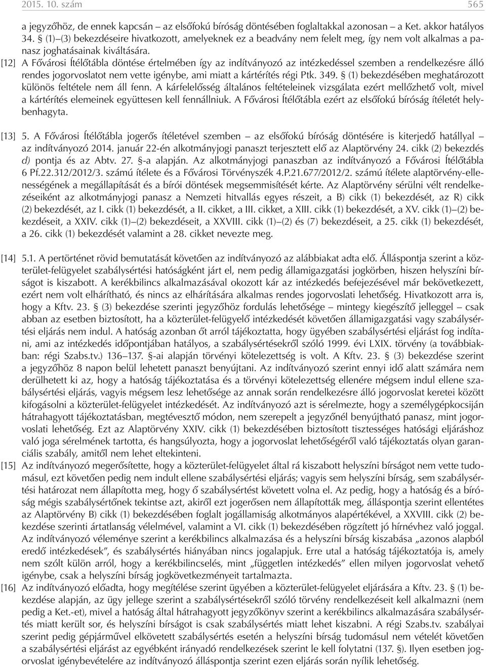 [12] A Fővárosi Ítélőtábla döntése értelmében így az indítványozó az intézkedéssel szemben a rendelkezésre álló rendes jogorvoslatot nem vette igénybe, ami miatt a kártérítés régi Ptk. 349.