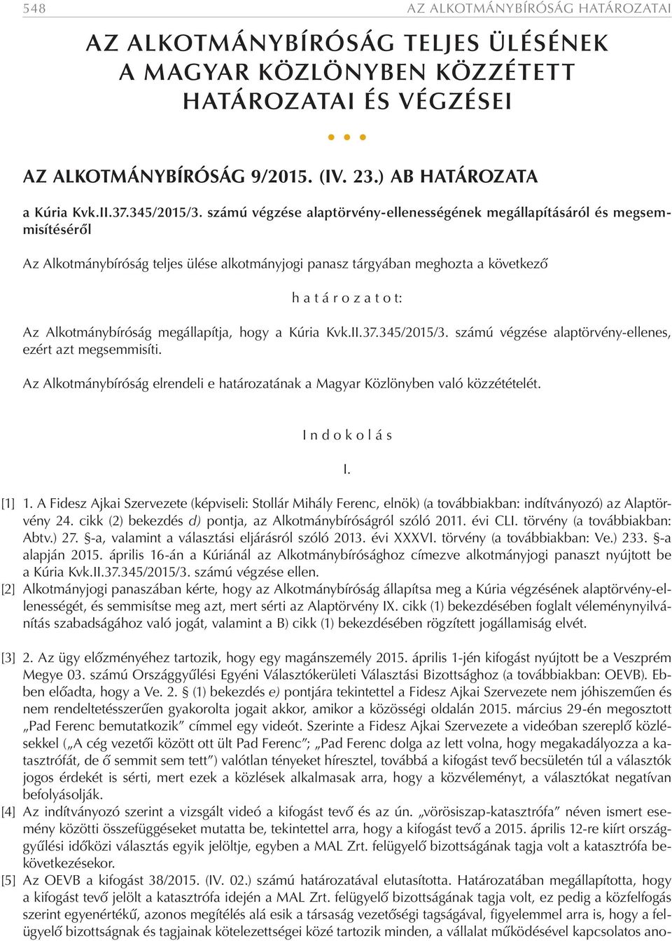 számú végzése alaptörvény-ellenességének megállapításáról és megsemmisítéséről Az Alkotmánybíróság teljes ülése alkotmányjogi panasz tárgyában meghozta a következő h a t á r o z a t o t: Az