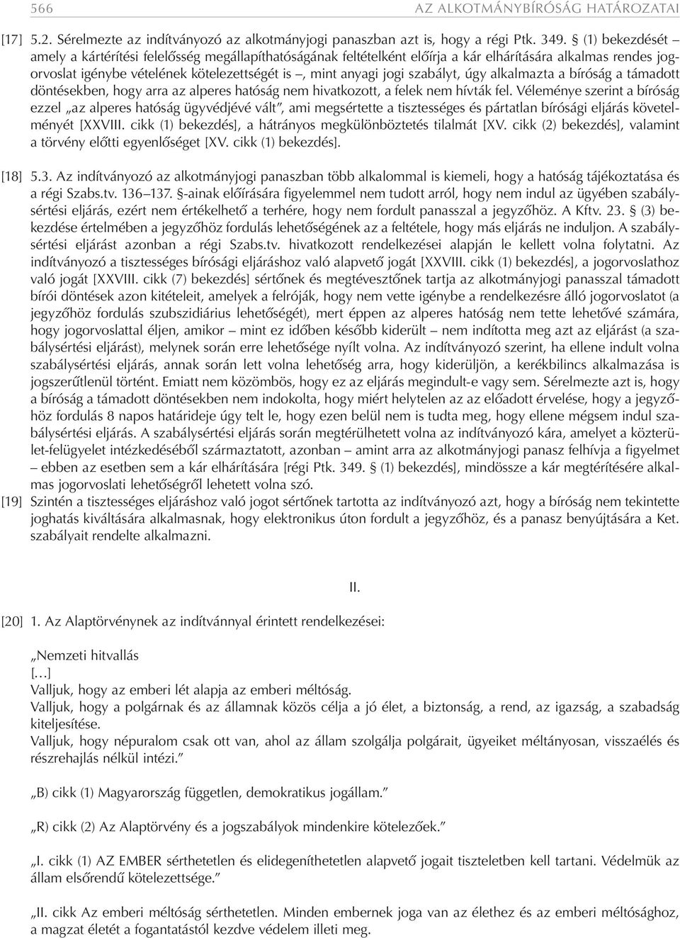 szabályt, úgy alkalmazta a bíróság a támadott döntésekben, hogy arra az alperes hatóság nem hivatkozott, a felek nem hívták fel.