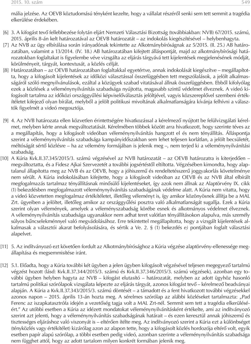 április 8-án kelt határozatával az OEVB határozatát az indokolás kiegészítésével helybenhagyta. [7] Az NVB az ügy elbírálása során irányadónak tekintette az Alkotmánybíróságnak az 5/2015. (II. 25.