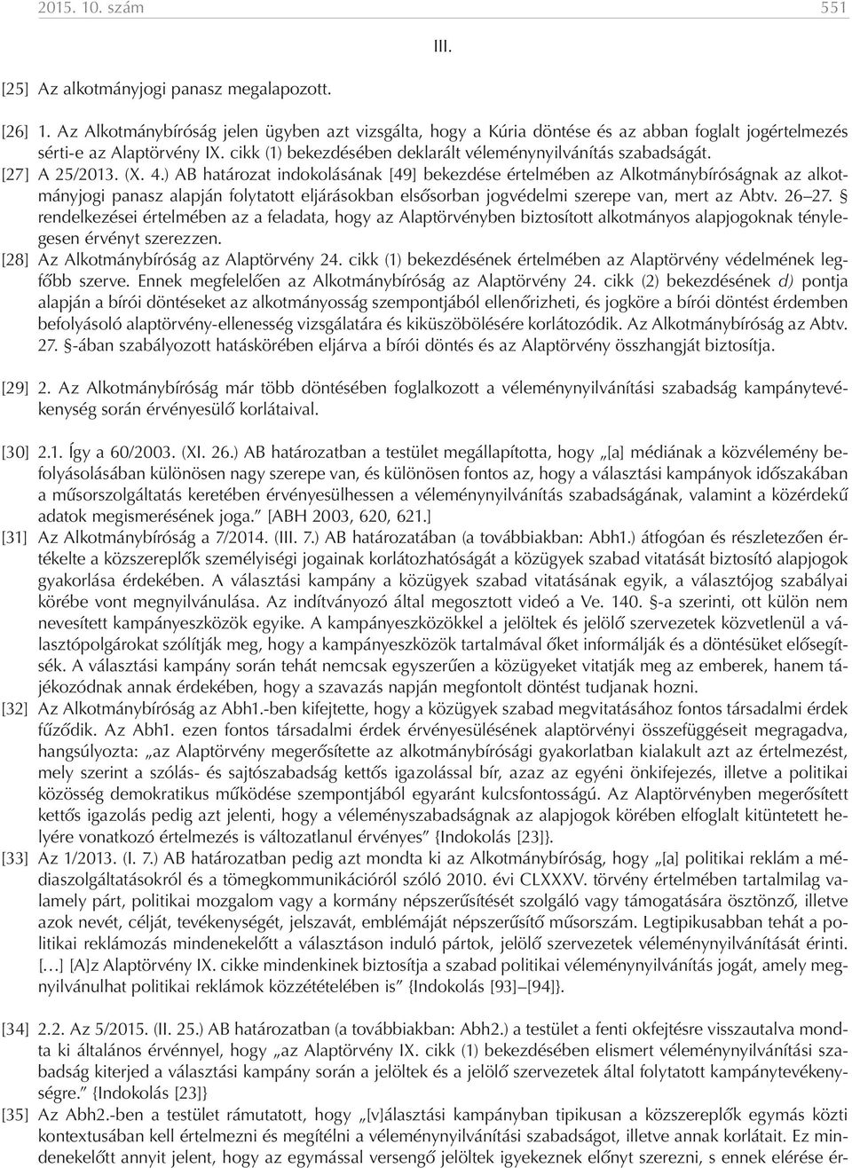 ) AB határozat indokolásának [49] bekezdése értelmében az Alkotmánybíróságnak az alkotmányjogi panasz alapján folytatott eljárásokban elsősorban jogvédelmi szerepe van, mert az Abtv. 26 27.