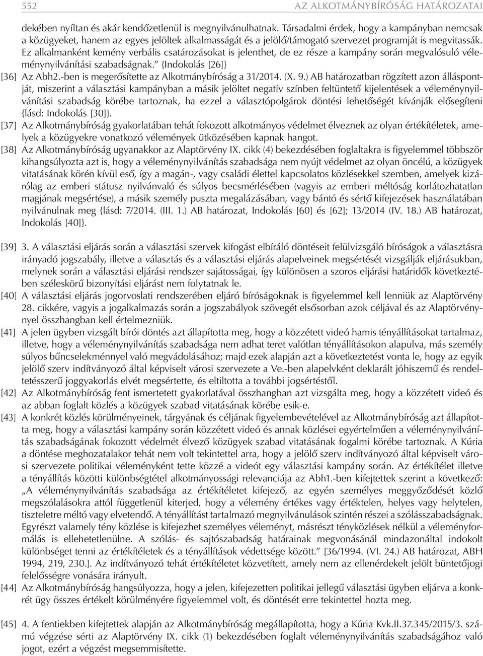 Ez alkalmanként kemény verbális csatározásokat is jelenthet, de ez része a kampány során megvalósuló véleménynyilvánítási szabadságnak. {Indokolás [26]} [36] Az Abh2.