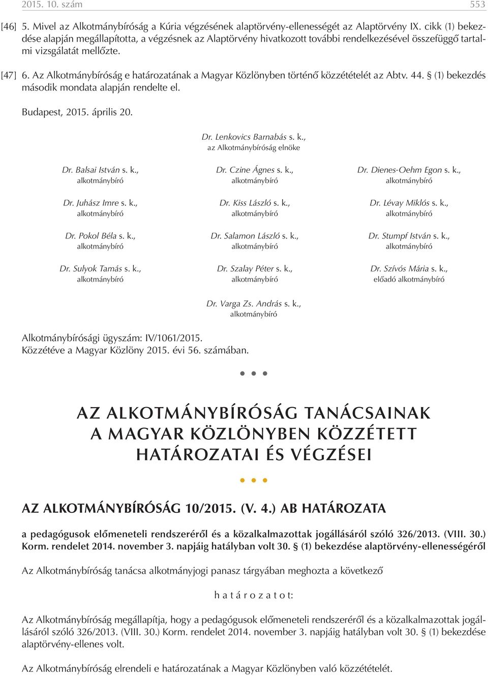 Az Alkotmánybíróság e határozatának a Magyar Közlönyben történő közzétételét az Abtv. 44. (1) bekezdés második mondata alapján rendelte el. Budapest, 2015. április 20. Dr. Lenkovics Barnabás s. k., az Alkotmánybíróság elnöke Dr.