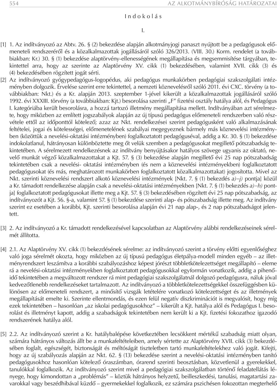 (1) bekezdése alaptörvény-ellenességének megállapítása és megsemmisítése tárgyában, tekintettel arra, hogy az szerinte az Alaptörvény XV. cikk (1) bekezdésében, valamint XVII.