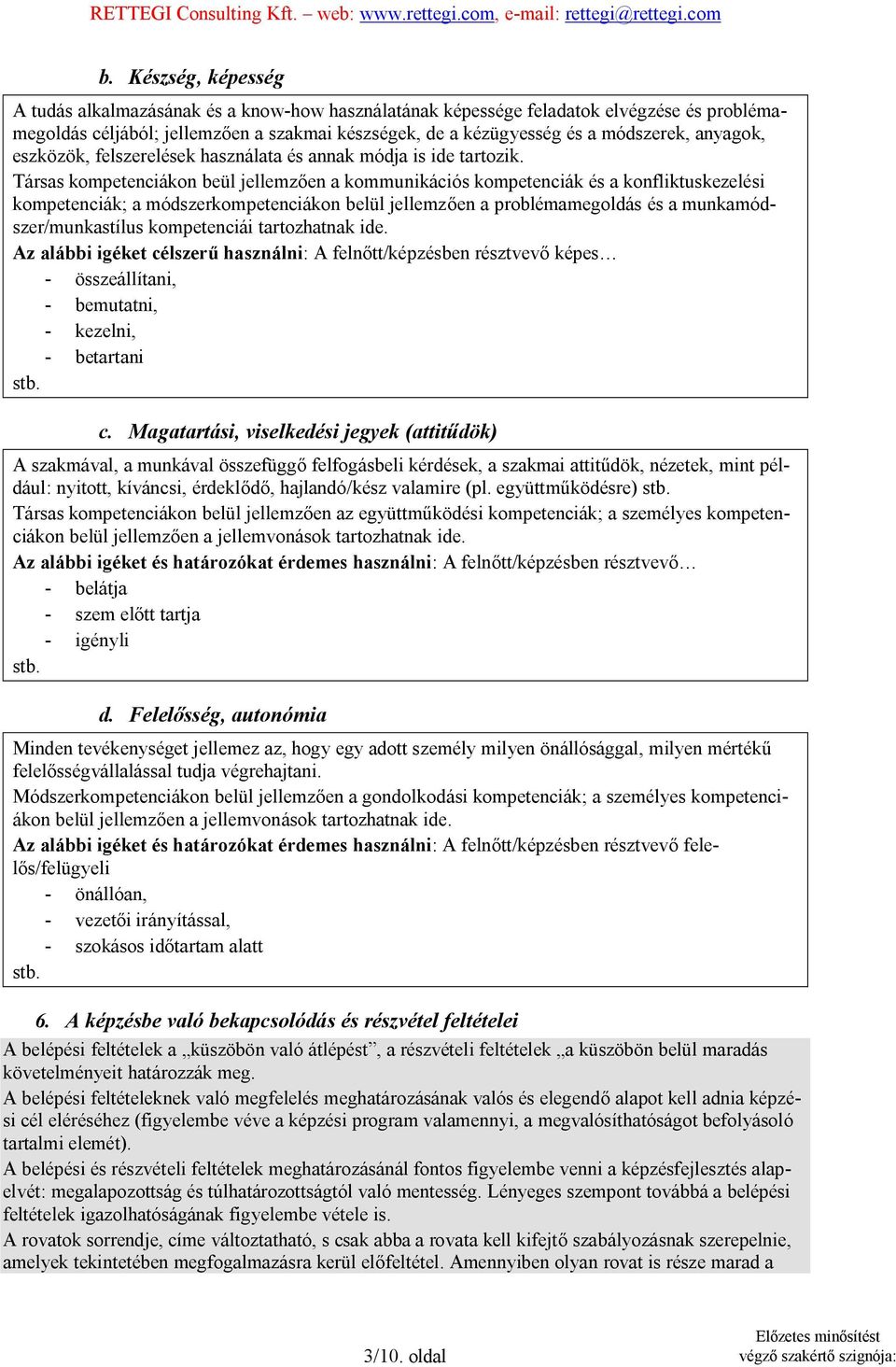 Társas kompetenciákon beül jellemzően a kommunikációs kompetenciák és a konfliktuskezelési kompetenciák; a módszerkompetenciákon belül jellemzően a problémamegoldás és a munkamódszer/munkastílus