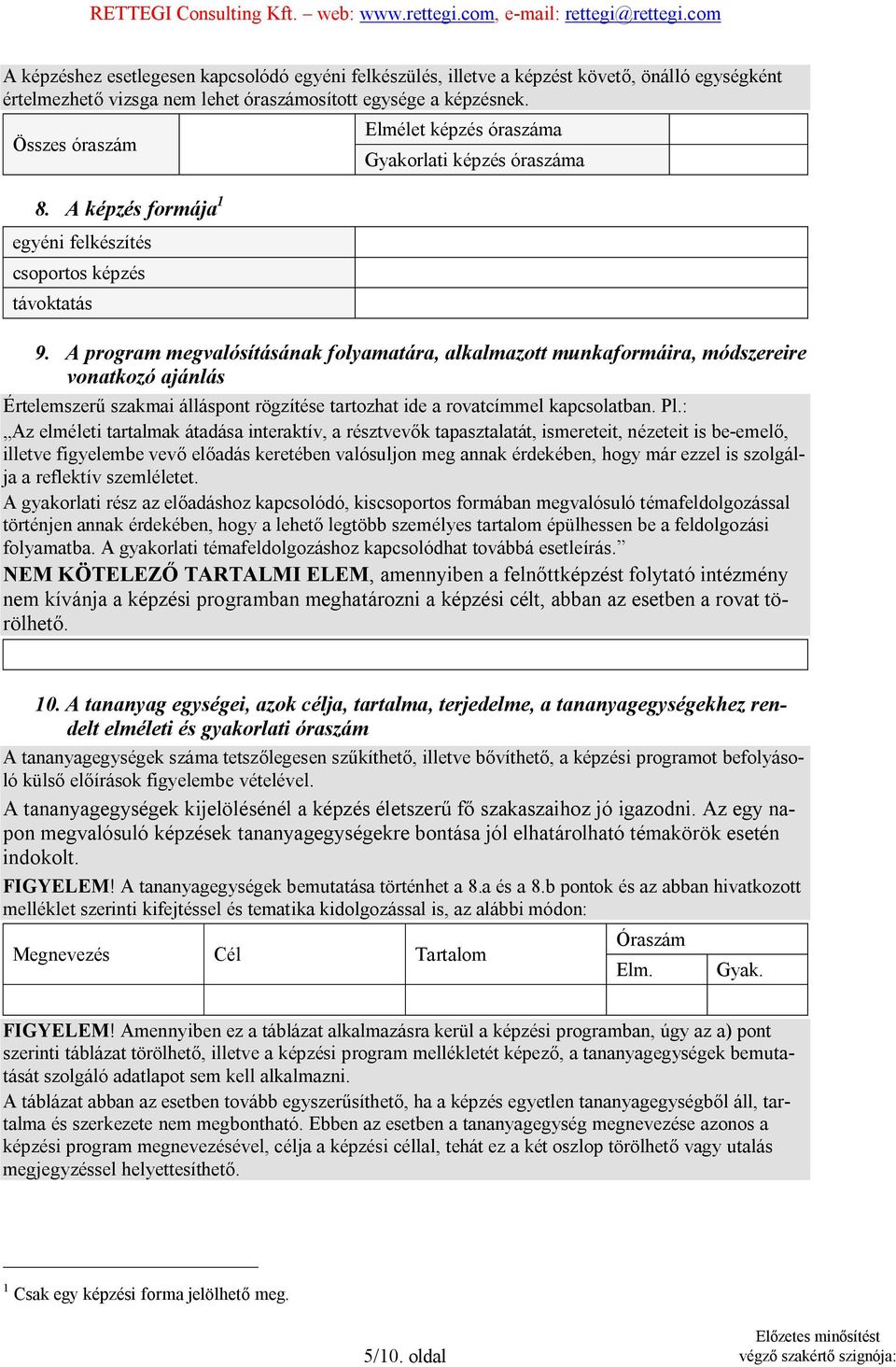 A program megvalósításának folyamatára, alkalmazott munkaformáira, módszereire vonatkozó ajánlás Értelemszerű szakmai álláspont rögzítése tartozhat ide a rovatcímmel kapcsolatban. Pl.