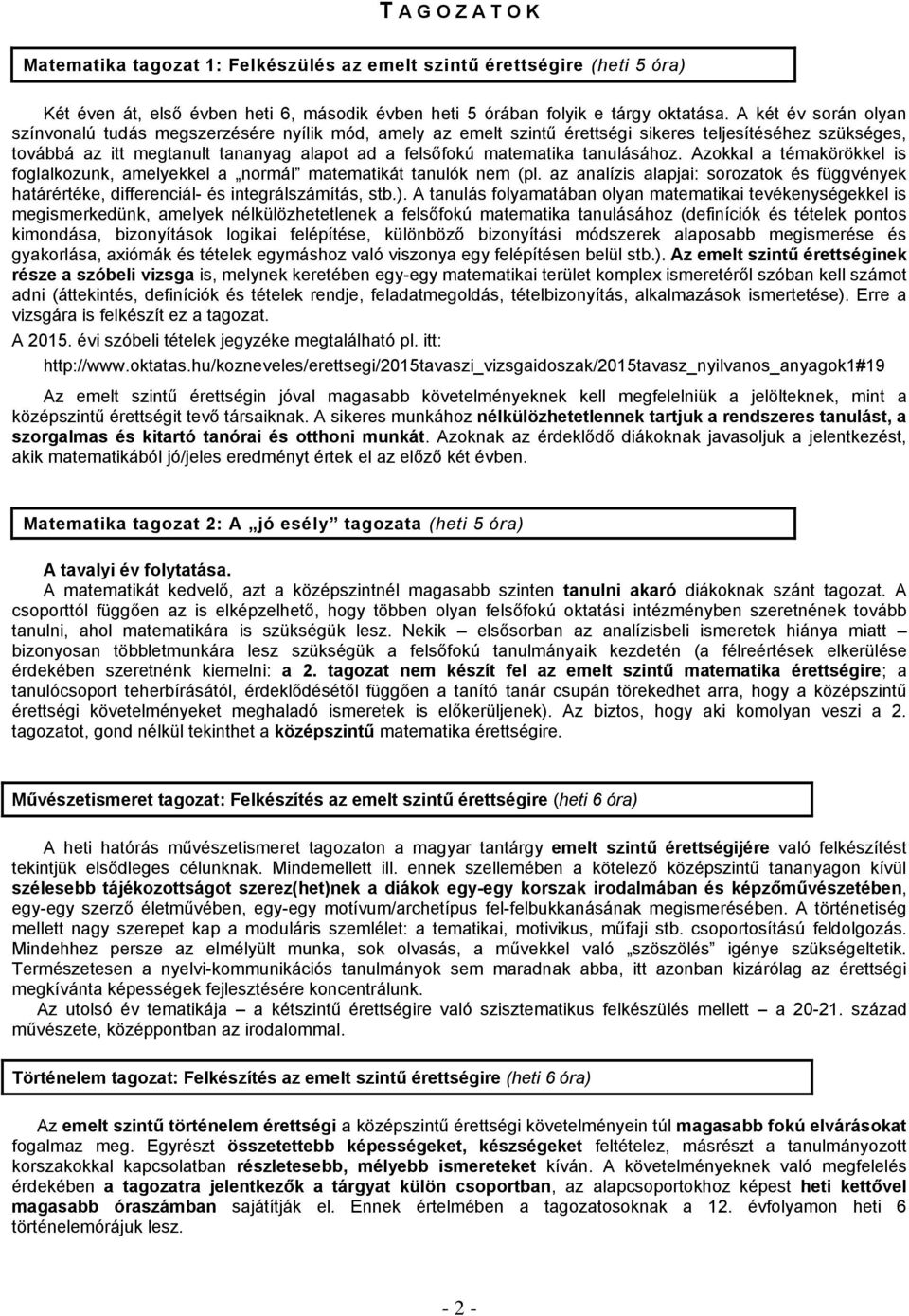 tanulásához. Azokkal a témakörökkel is foglalkozunk, amelyekkel a normál matematikát tanulók nem (pl. az analízis alapjai: sorozatok és függvények határértéke, differenciál- és integrálszámítás, stb.