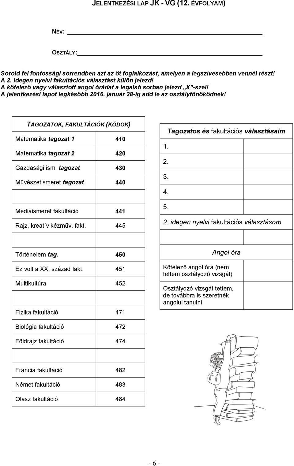 január 28-ig add le az osztályfőnöködnek! TAGOZATOK, FAKULTÁCIÓK (KÓDOK) Matematika tagozat 1 410 Matematika tagozat 2 420 Gazdasági ism.