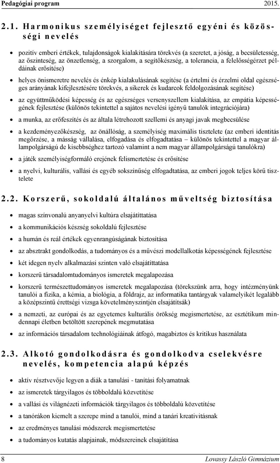 becsületesség, az őszinteség, az önzetlenség, a szorgalom, a segítőkészség, a tolerancia, a felelősségérzet példáinak erősítése) helyes önismeretre nevelés és énkép kialakulásának segítése (a értelmi