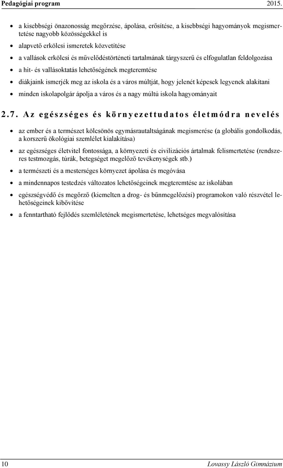 művelődéstörténeti tartalmának tárgyszerű és elfogulatlan feldolgozása a hit- és vallásoktatás lehetőségének megteremtése diákjaink ismerjék meg az iskola és a város múltját, hogy jelenét képesek