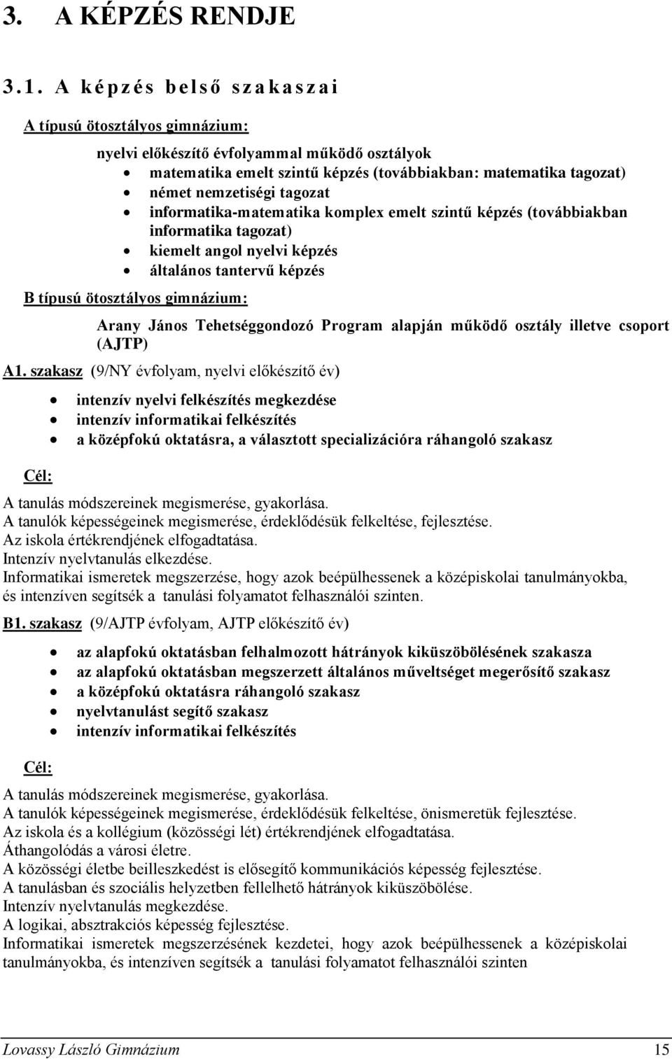 nemzetiségi tagozat informatika-matematika komplex emelt szintű képzés (továbbiakban informatika tagozat) kiemelt angol nyelvi képzés általános tantervű képzés B típusú ötosztályos gimnázium: Arany