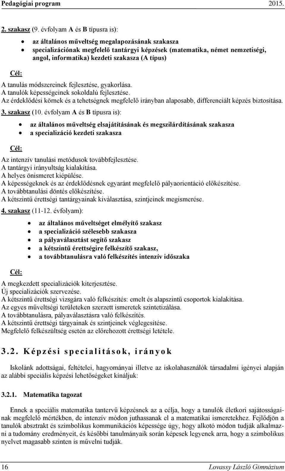 típus) A tanulás módszereinek fejlesztése, gyakorlása. A tanulók képességeinek sokoldalú fejlesztése.