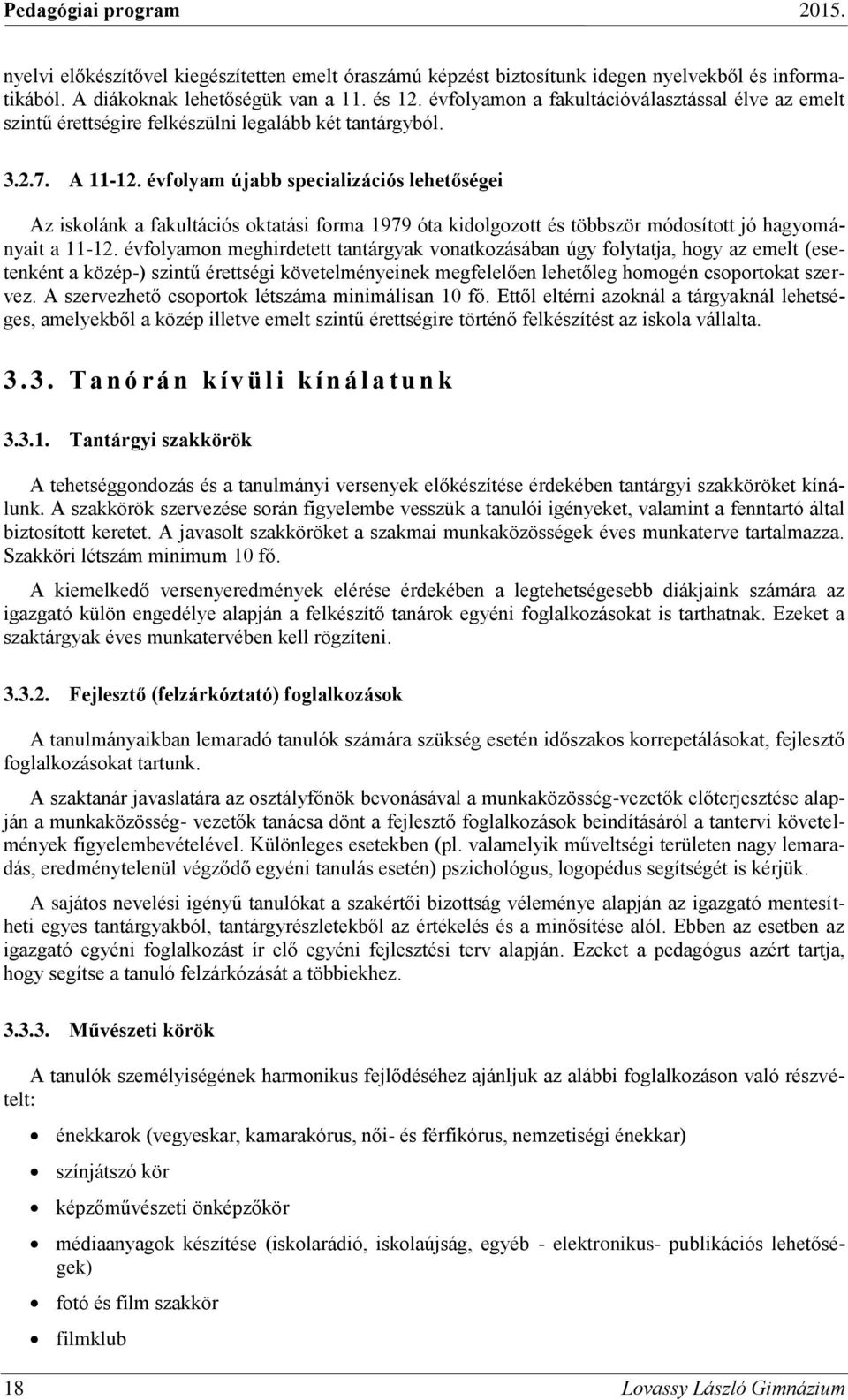 évfolyam újabb specializációs lehetőségei Az iskolánk a fakultációs oktatási forma 1979 óta kidolgozott és többször módosított jó hagyományait a 11-12.