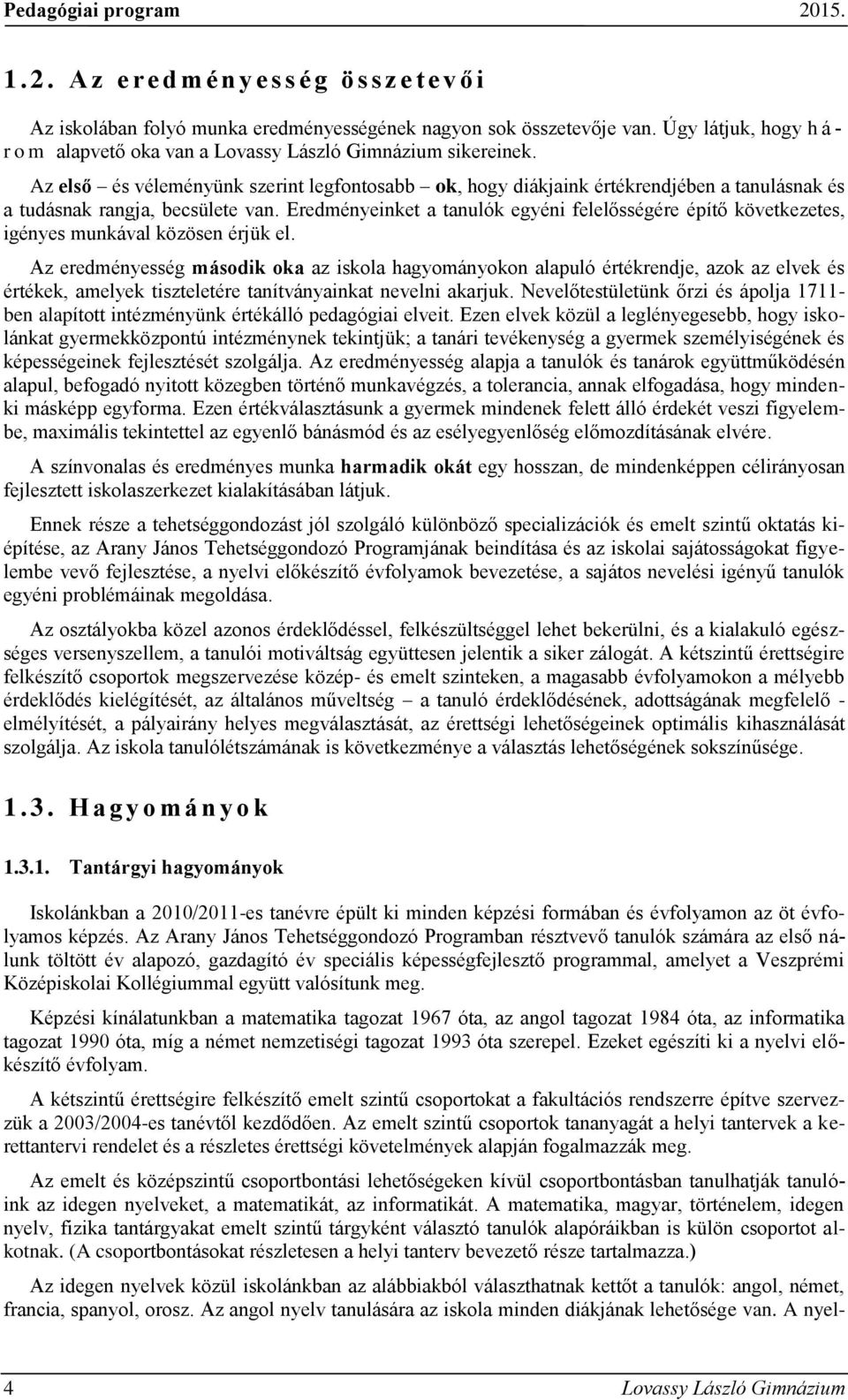 Az első és véleményünk szerint legfontosabb ok, hogy diákjaink értékrendjében a tanulásnak és a tudásnak rangja, becsülete van.