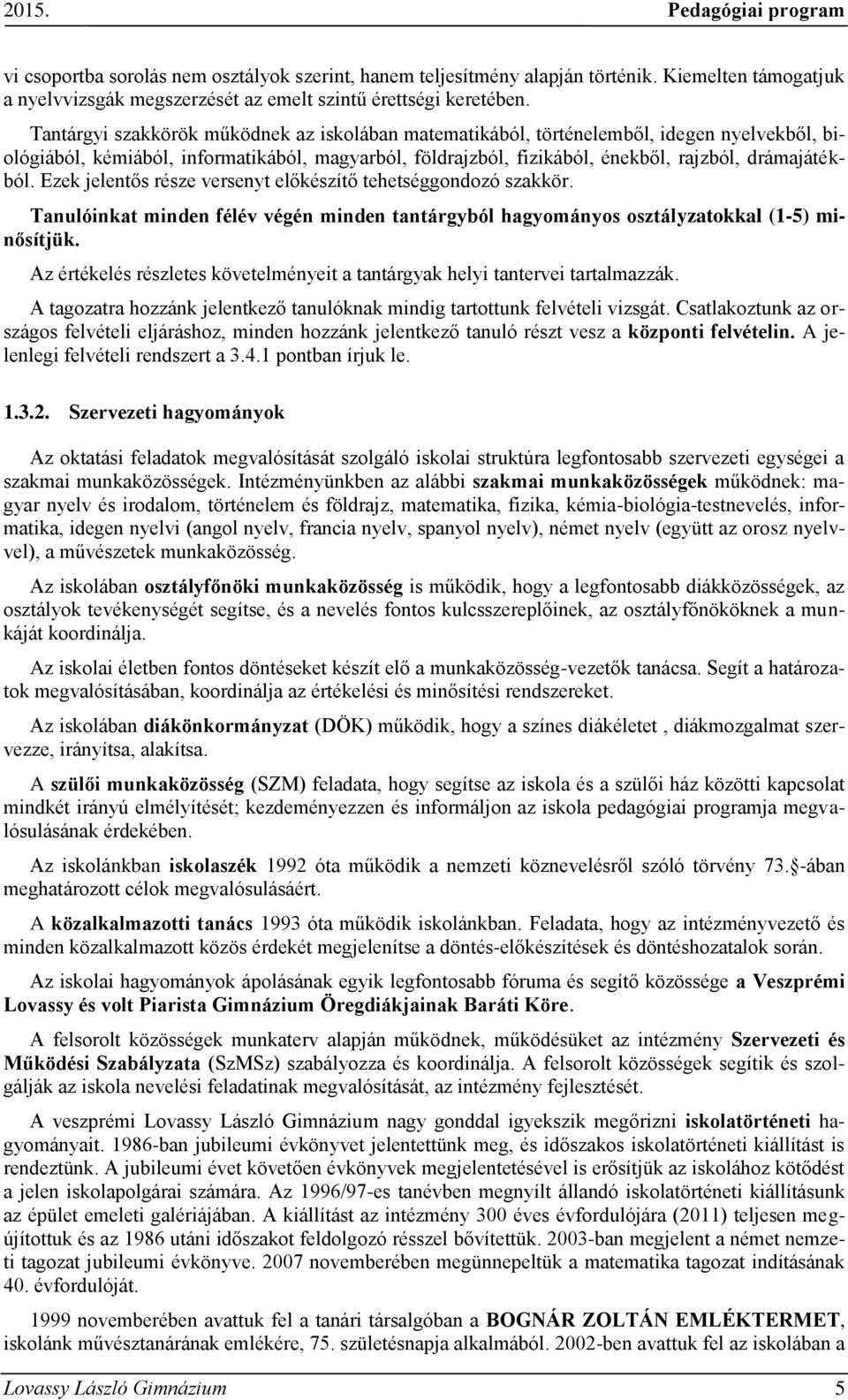 Ezek jelentős része versenyt előkészítő tehetséggondozó szakkör. Tanulóinkat minden félév végén minden tantárgyból hagyományos osztályzatokkal (1-5) minősítjük.